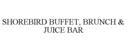 SHOREBIRD BUFFET, BRUNCH & JUICE BAR trademark