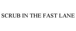 SCRUB IN THE FAST LANE trademark