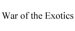 WAR OF THE EXOTICS trademark