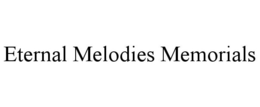 ETERNAL MELODIES MEMORIALS trademark