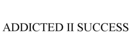 ADDICTED II SUCCESS trademark