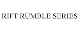 RIFT RUMBLE SERIES trademark
