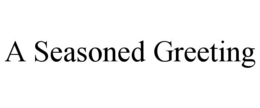 A SEASONED GREETING trademark