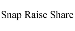 SNAP RAISE SHARE trademark