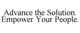 ADVANCE THE SOLUTION. EMPOWER YOUR PEOPLE. trademark