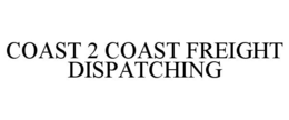 COAST 2 COAST FREIGHT DISPATCHING trademark