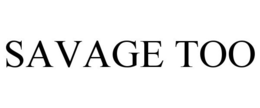 SAVAGE TOO trademark