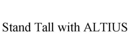 STAND TALL WITH ALTIUS trademark
