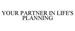 YOUR PARTNER IN LIFE'S PLANNING trademark