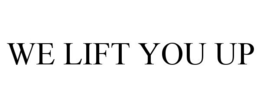 WE LIFT YOU UP trademark