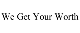WE GET YOUR WORTH trademark