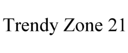 TRENDY ZONE 21 trademark