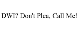 DWI? DON'T PLEA, CALL ME! trademark