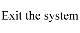 EXIT THE SYSTEM trademark