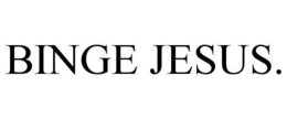 BINGE JESUS. trademark