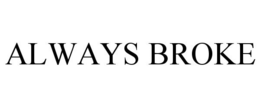 ALWAYS BROKE trademark