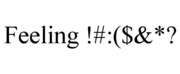 FEELING !#:($&*? trademark