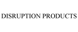 DISRUPTION PRODUCTS trademark