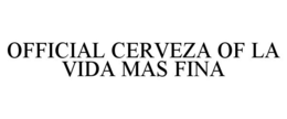 OFFICIAL CERVEZA OF LA VIDA MAS FINA trademark