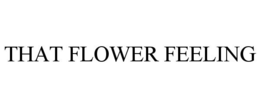 THAT FLOWER FEELING trademark