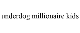 UNDERDOG MILLIONAIRE KIDS trademark