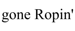 GONE ROPIN' trademark