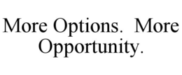 MORE OPTIONS. MORE OPPORTUNITY. trademark