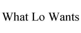 WHAT LO WANTS trademark