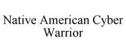 NATIVE AMERICAN CYBER WARRIOR trademark