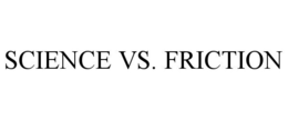 SCIENCE VS. FRICTION trademark