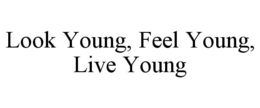 LOOK YOUNG, FEEL YOUNG, LIVE YOUNG trademark
