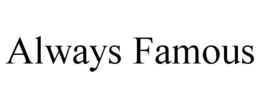 ALWAYS FAMOUS trademark