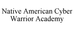 NATIVE AMERICAN CYBER WARRIOR ACADEMY trademark