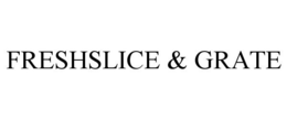 FRESHSLICE & GRATE trademark