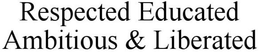 RESPECTED EDUCATED AMBITIOUS & LIBERATED trademark