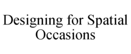 DESIGNING FOR SPATIAL OCCASIONS trademark
