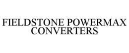 FIELDSTONE POWERMAX CONVERTERS trademark