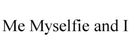 ME MYSELFIE AND I trademark