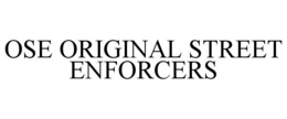 OSE ORIGINAL STREET ENFORCERS trademark