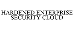 HARDENED ENTERPRISE SECURITY CLOUD trademark
