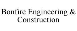 BONFIRE ENGINEERING & CONSTRUCTION trademark