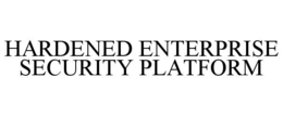 HARDENED ENTERPRISE SECURITY PLATFORM trademark