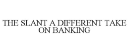 THE SLANT A DIFFERENT TAKE ON BANKING trademark