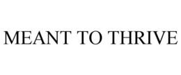 MEANT TO THRIVE trademark
