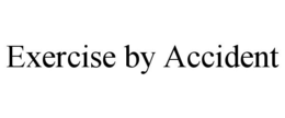 EXERCISE BY ACCIDENT trademark