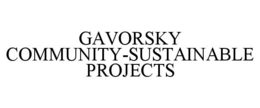 GAVORSKY COMMUNITY-SUSTAINABLE PROJECTS trademark