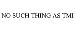 NO SUCH THING AS TMI trademark