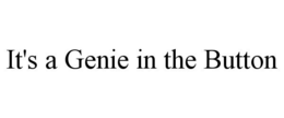 IT'S A GENIE IN THE BUTTON trademark