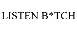 LISTEN B*TCH trademark