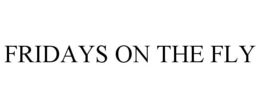 FRIDAYS ON THE FLY trademark